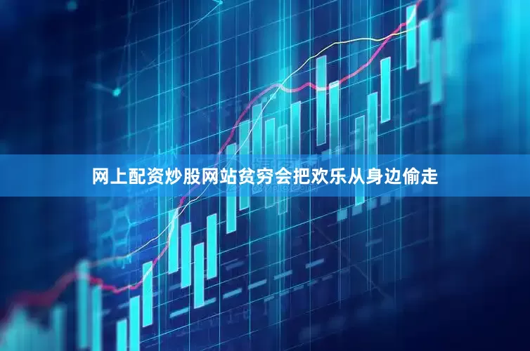 网上配资炒股网站贫穷会把欢乐从身边偷走