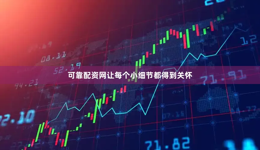 可靠配资网让每个小细节都得到关怀